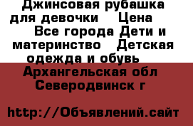 Джинсовая рубашка для девочки. › Цена ­ 600 - Все города Дети и материнство » Детская одежда и обувь   . Архангельская обл.,Северодвинск г.